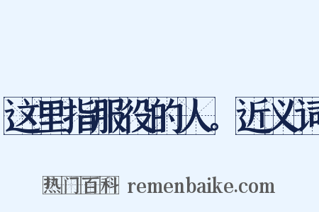 这里指服役的人。近义词是什么意思的图片